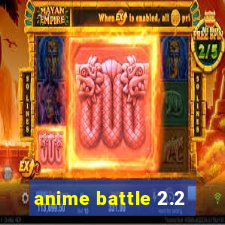 anime battle 2.2